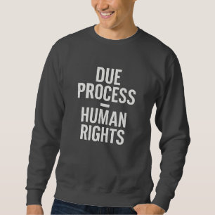 Due Process = Human Rights - Anti ICE Sweatshirt