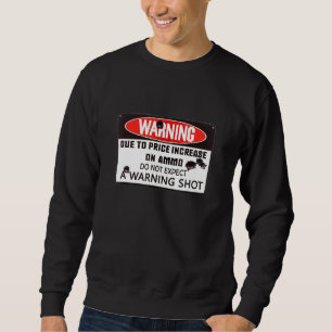 Due To A Price Increase In Ammo Do Not Expect A Wa Sweatshirt
