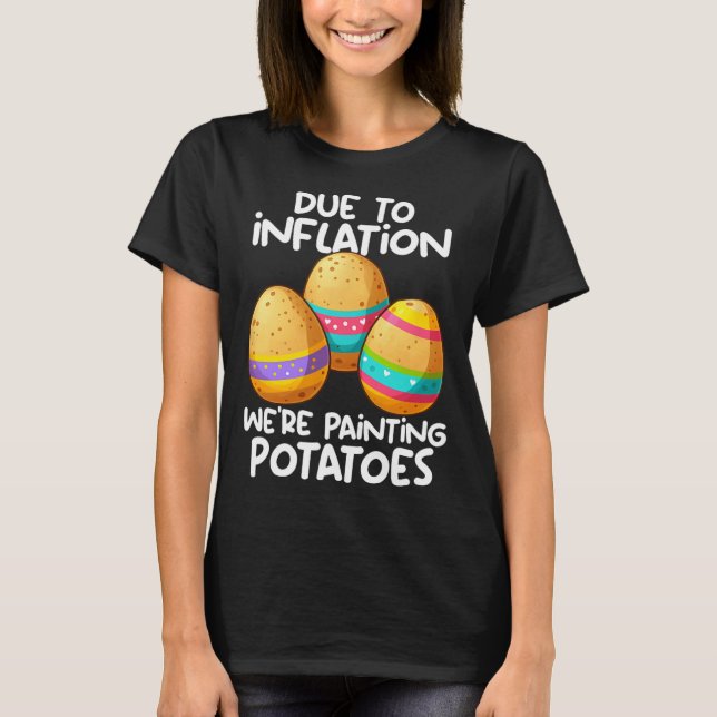 Due To Inflation We're Painting Potatoes  T-Shirt (Front)