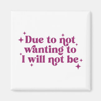 Due To Not Wanting To I Will Not Be Funny Joke  Magnet