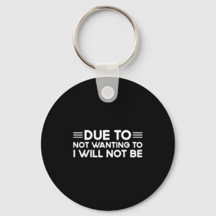 Due To Not Wanting To, I Will Not Be Funny Sayings Key Ring