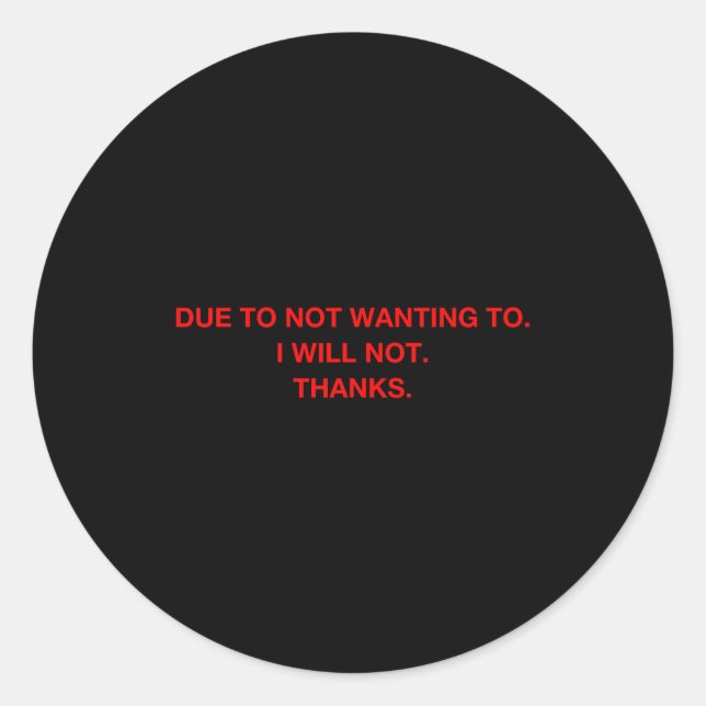 Due To Not Wanting To I Will Not Thanks  Classic Round Sticker (Front)