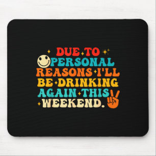 Due To Reasons I'll Be Drinking Again Funny Quote  Mouse Pad