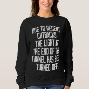 Due To Recent Cutbacks The Light At The End Of The Sweatshirt