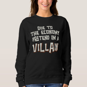 Due To The Economy Pretend Im Villain Easy Hallowe Sweatshirt