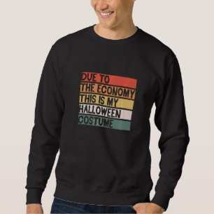 Due To The Economy This Is My Halloween Costume  1 Sweatshirt