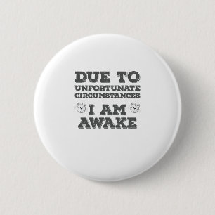 Due to Unfortunate Circumstances I Am Awake 6 Cm Round Badge