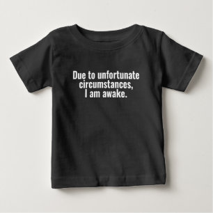 Due to unfortunate circumstances, I am awake. Baby T-Shirt