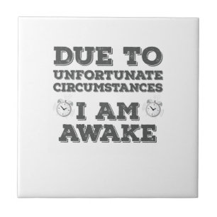 Due to Unfortunate Circumstances I Am Awake Ceramic Tile