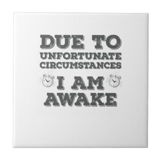 Due to Unfortunate Circumstances I Am Awake Ceramic Tile