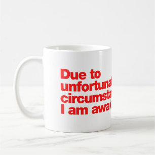Due to unfortunate circumstances, I am awake Coffee Mug