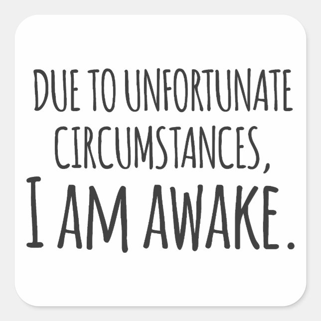 Due to Unfortunate Circumstances, I Am Awake - Fun Square Sticker (Front)