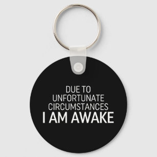 Due To Unfortunate Circumstances I Am Awake Key Ring