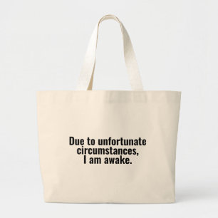 Due to unfortunate circumstances, I am awake. Large Tote Bag