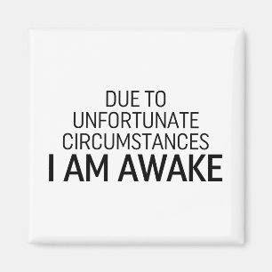 Due To Unfortunate Circumstances I Am Awake Magnet