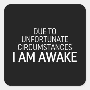 Due To Unfortunate Circumstances I Am Awake Square Sticker