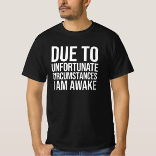 Due To Unfortunate Circumstances I Am Awake T-Shirt