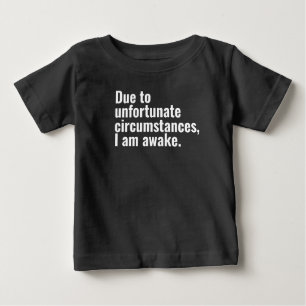 Due to unfortunate circumstances, I am awake text  Baby T-Shirt