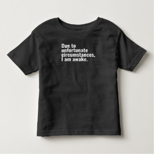 Due to unfortunate circumstances, I am awake text  Toddler T-Shirt