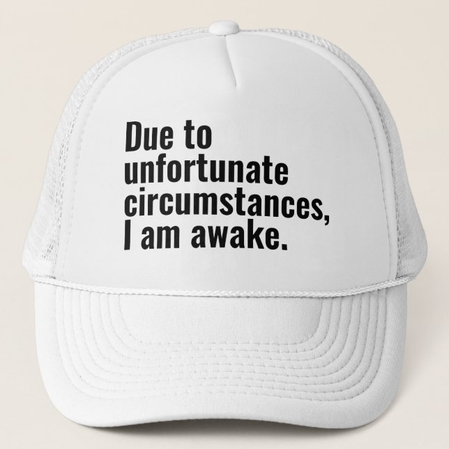 Due to unfortunate circumstances, I am awake text  Trucker Hat (Front)