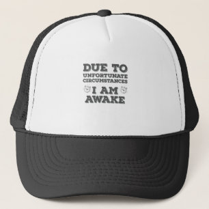 Due to Unfortunate Circumstances I Am Awake Trucker Hat