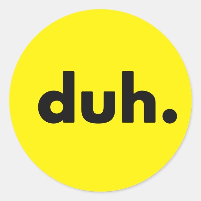 duh. classic round sticker (Front)