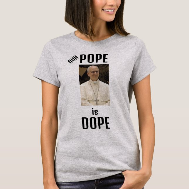 Duh Pope is Dope T-Shirt (Front)