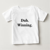 Duh. Winning Infant T-Shirt