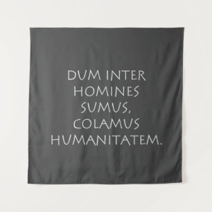 Dum inter homines sumus colamus humanitatem tapestry