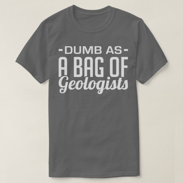 Dumb As A Bag Of Geologists T-Shirt (Design Front)