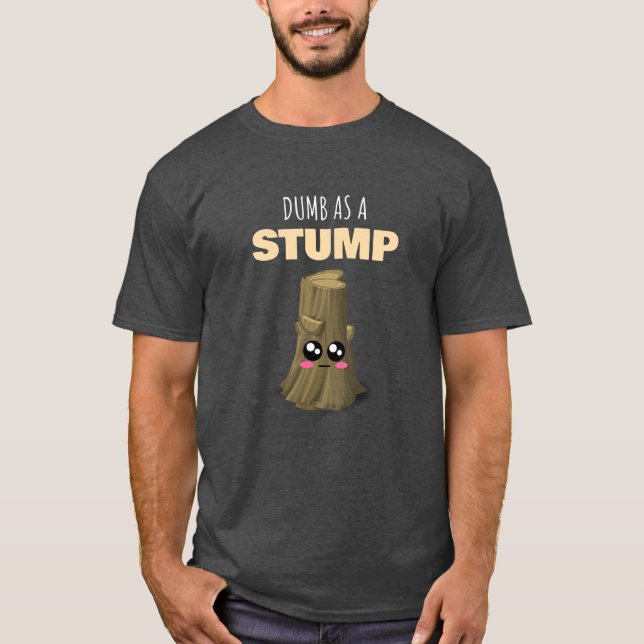 Dumb As A Stump - Funny Tree Stump Pun T-Shirt (Front)