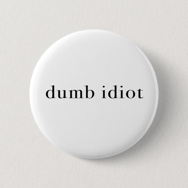 Dumb Idiot 6 Cm Round Badge (Front)