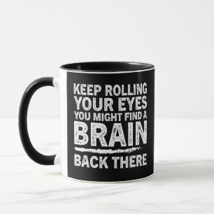 Dumb person, Keep rolling your eyes, Funny Gift Mug
