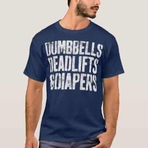 Dumbbells Deadlifts And Diapers  Gym Dad Mum T-Shirt