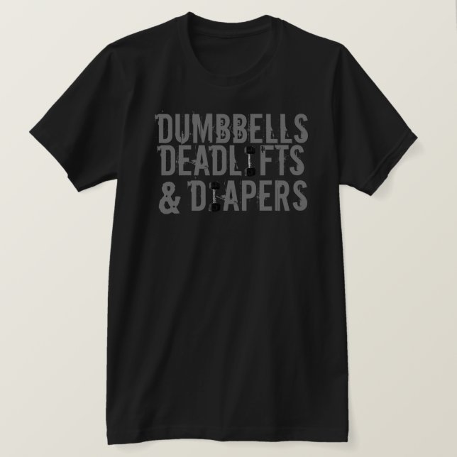 Dumbbells, Deadlifts and Diapers T-Shirt (Design Front)