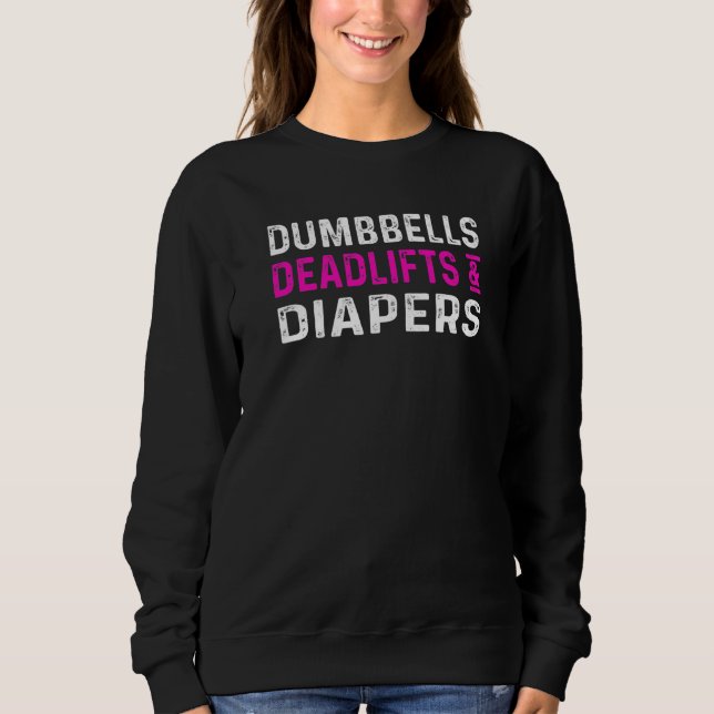 Dumbbells Deadlifts Diapers Moms Who Lift Sweatshirt (Front)