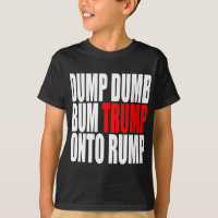 "DUMP DUMB BUM TRUMP ONTO RUMP"