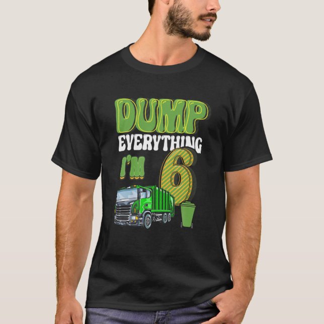 Dump Everything I'm 6 Year Old Garbage Truck 6Th B T-Shirt (Front)