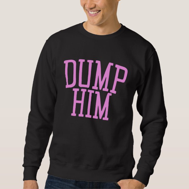 Dump Him y2k Aesthetic Sarcastic  Humor Pink 2000s Sweatshirt (Front)
