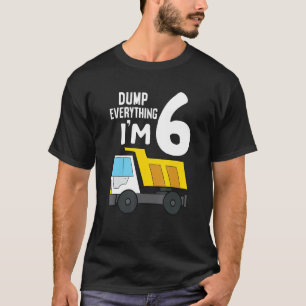 Dump Truck 6th Birthday Dump Everything I'm 6 Birt T-Shirt