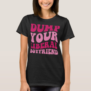 Dump Your Liberal Boyfriend Funny Saying Women App T-Shirt