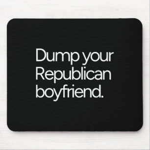 Dump Your Republican Boyfriend Anti-trump Liberal Mouse Pad