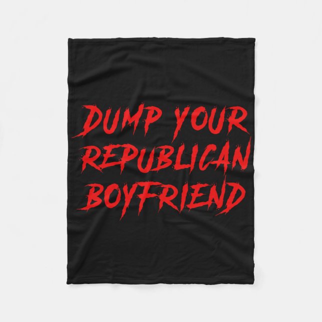 Dump Your Republican Boyfriend Funny  Fleece Blanket (Front)