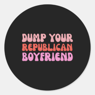 Dump Your Republican Boyfriend Protest Resist Trum Classic Round Sticker