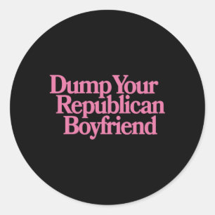Dump Your Republican Boyfriend Protest Resist Trum Classic Round Sticker