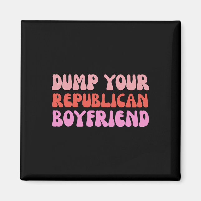 Dump Your Republican Boyfriend Protest Resist Trum Magnet (Front)