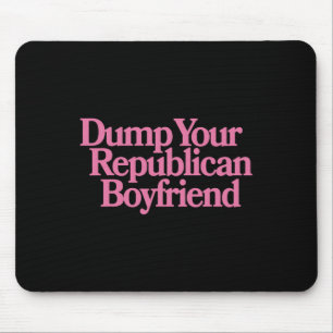 Dump Your Republican Boyfriend Protest Resist Trum Mouse Pad