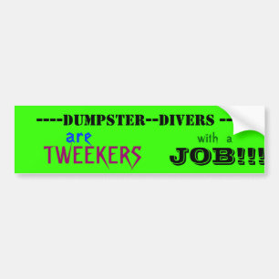 ----DUMPSTER--DIVERS ----, TWEEKERS, JOB!!... BUMPER STICKER