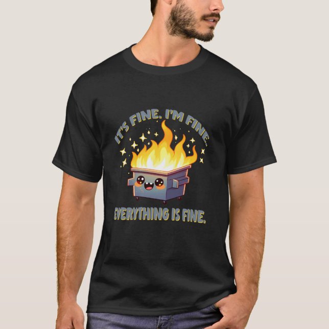 Dumpster Fire It's Fine I'm Fine Everything Is Fin T-Shirt (Front)