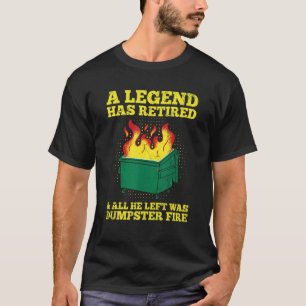 Dumpster Fire Quote for your Retired Dumpster Fire T-Shirt